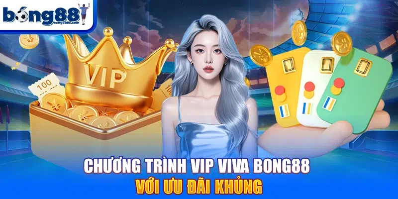 Ch??ng trình VIP VIVA BONG88 v?i ?u ??i kh?ng
