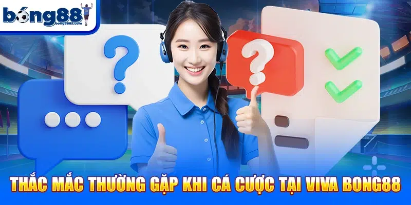 Th?c m?c th??ng g?p khi cá c??c t?i VIVA BONG88