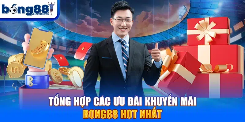 T?ng h?p các ?u ??i khuy?n m?i BONG88 hot nh?t